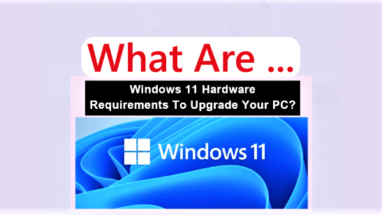 Windows 11 Hardware Requirements For Upgrading Your PC
