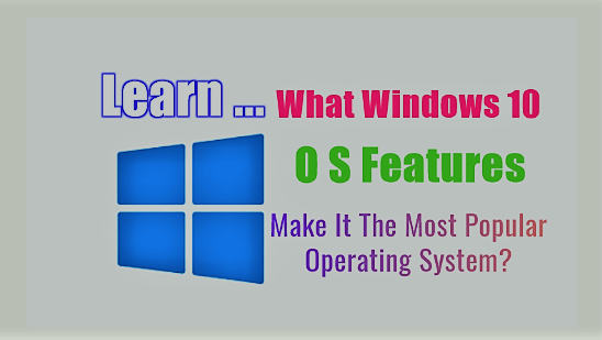 What Windows 10 OS Features Make It The Most Popular?