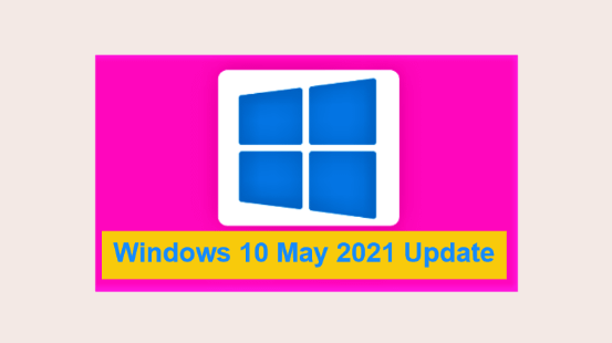 Windows 10 May 2021 Update Is Available