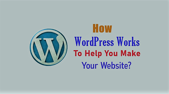 How WordPress Works To Help You Make Your Website?